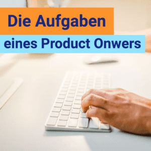 Die Aufgaben eines Product Owners