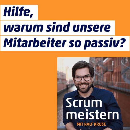 Podcast Scrum meistern Folge "Hilfe, warum sind unsere Mitarbeiter so passiv?"